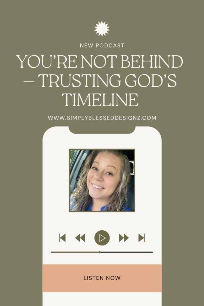 You’re Not Behind — Trusting God’s Timeline podcast episode on SimplyBlessedDesignz.com with Ashley Finch.