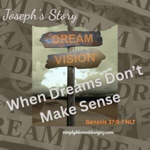 Text graphic for Joseph’s story: When dreams don’t make sense, with Genesis 37:6-7 NLT — about Joseph’s vision and being sold into slavery.