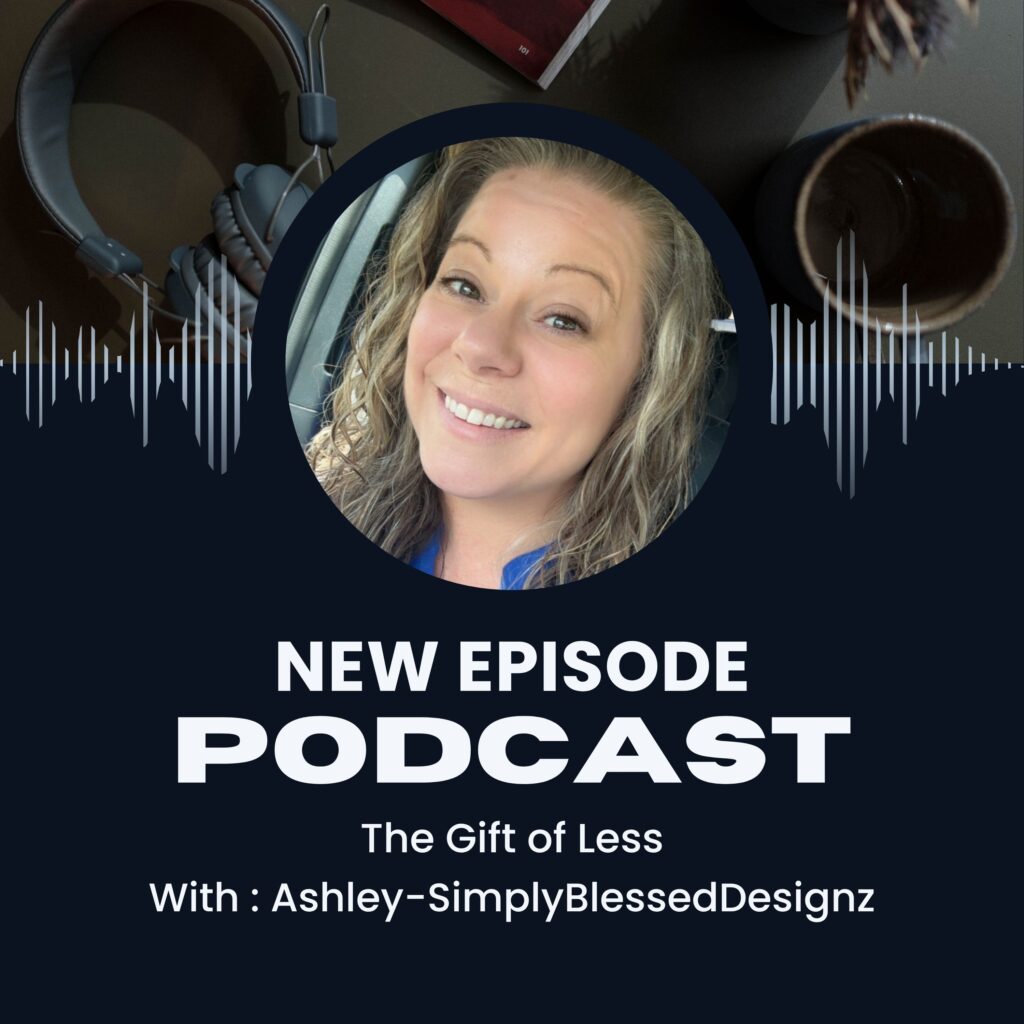 Podcast cover with Ashley’s photo and the text: Season 2 Episode 19 – The Gift of Less, Unscripted Conversations, SimplyBlessedDesignz.
