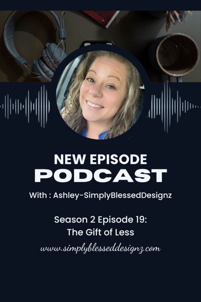 Podcast cover with Ashley’s photo and the text: Season 2 Episode 19 – The Gift of Less, Unscripted Conversations, SimplyBlessedDesignz.