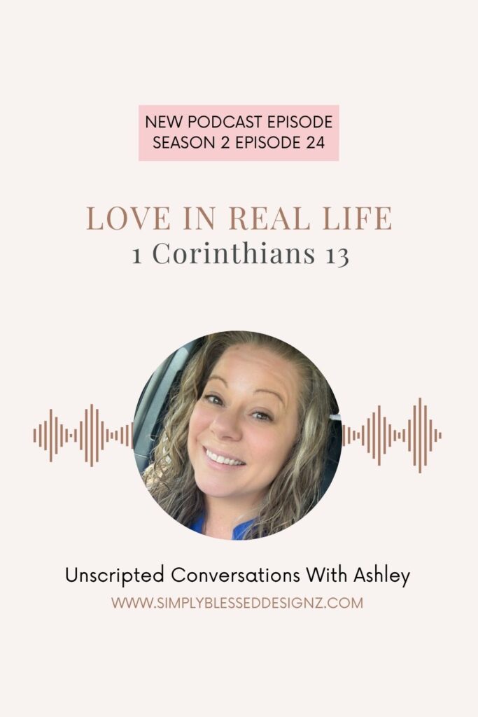 Podcast cover for Love in Real Life – 1 Corinthians 13 from Unscripted Conversations With Ashley. A SimplyBlessedDesignz episode about learning to live love every day with grace and kindness.