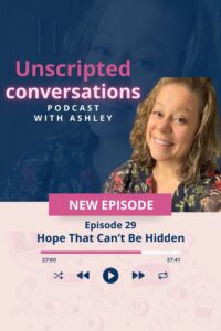 Podcast episode graphic for “The Light Still Shines: A Hope That Can’t Be Hidden,” featuring Ashley from Unscripted Conversations with pink and navy branding.