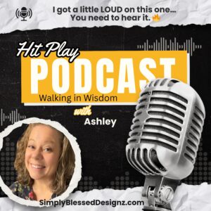 Walking in wisdom podcast episode graphic featuring Ashley from SimplyBlessedDesignz with bold &ldquo;Hit Play Podcast&rdquo; text and message about getting loud and passionate