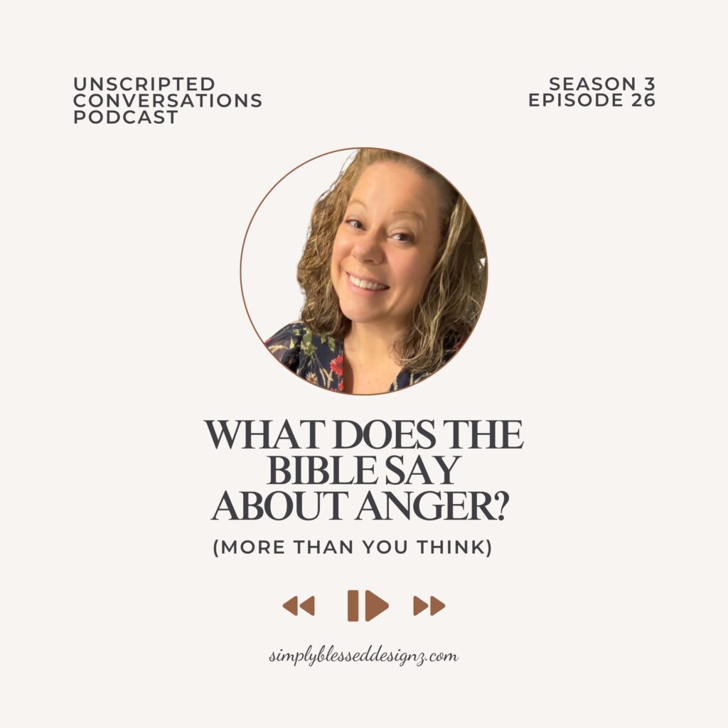Unscripted Conversations Podcast Season 3 Episode 26 cover graphic — What Does the Bible Say About Anger? More Than You Think — hosted by Ashley at SimplyBlessedDesignz.com