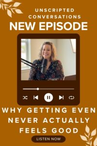 Getting even quote graphic — Unscripted Conversations podcast, Why Getting Even Never Actually Feels Good